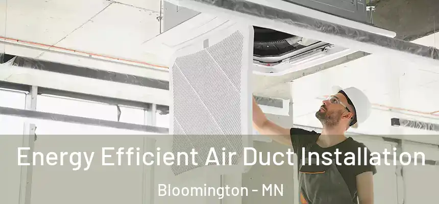  Energy Efficient Air Duct Installation Bloomington - MN