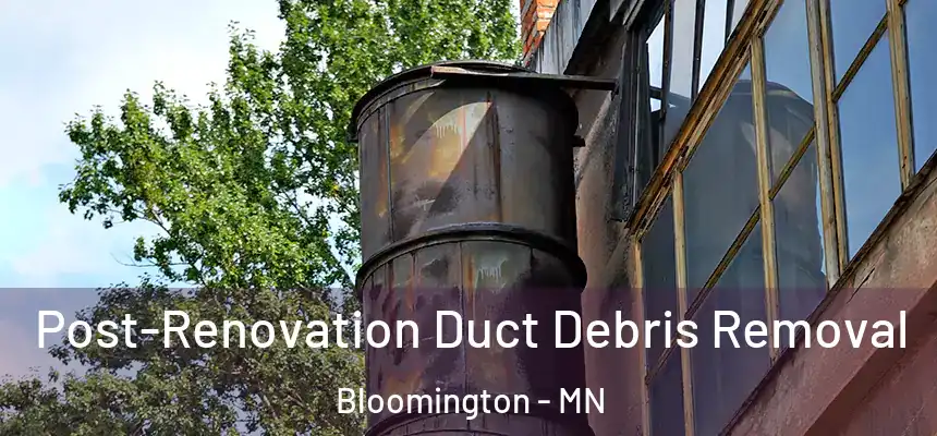 Post-Renovation Duct Debris Removal Bloomington - MN